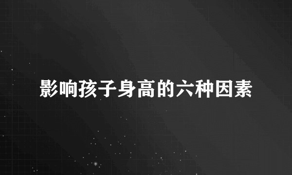 影响孩子身高的六种因素