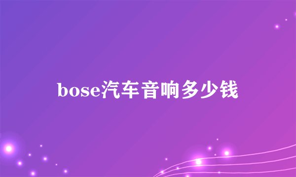 bose汽车音响多少钱