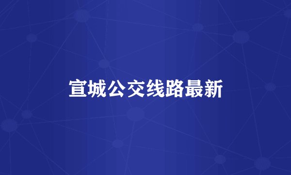 宣城公交线路最新
