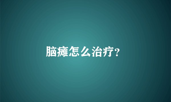脑瘫怎么治疗？