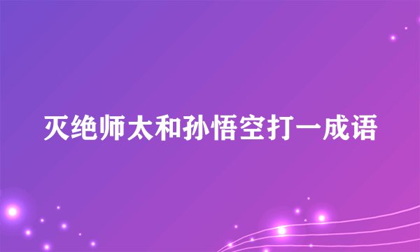 灭绝师太和孙悟空打一成语