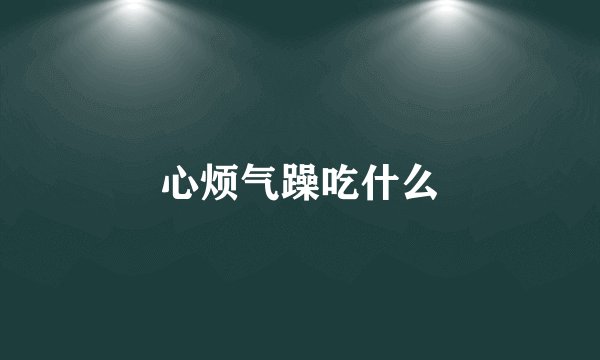 心烦气躁吃什么