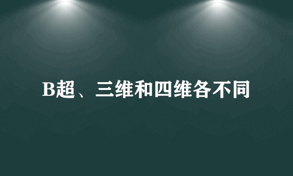 B超、三维和四维各不同