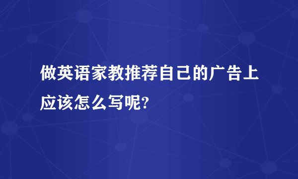 做英语家教推荐自己的广告上应该怎么写呢?