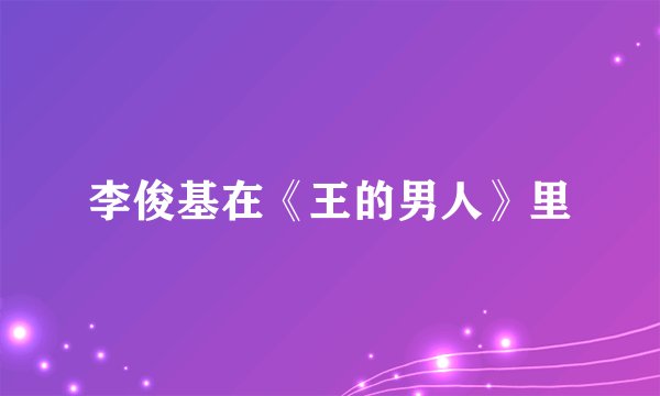 李俊基在《王的男人》里