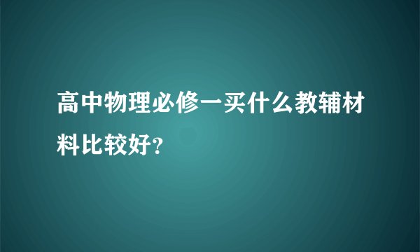高中物理必修一买什么教辅材料比较好？
