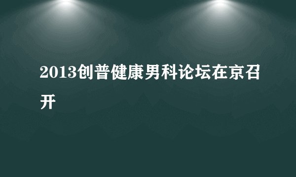 2013创普健康男科论坛在京召开