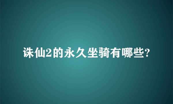 诛仙2的永久坐骑有哪些?