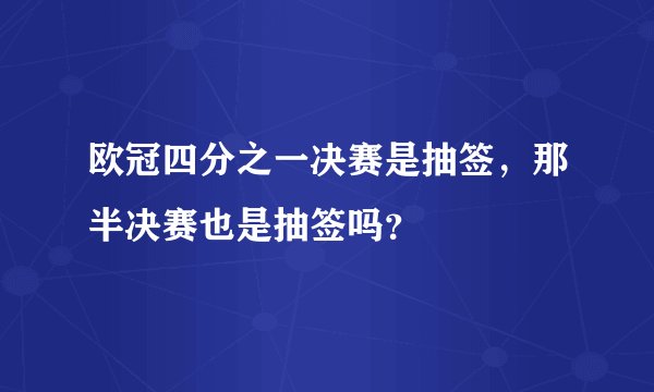 欧冠四分之一决赛是抽签,那半决赛也是抽签吗?