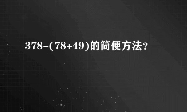 378-(78+49)的简便方法？