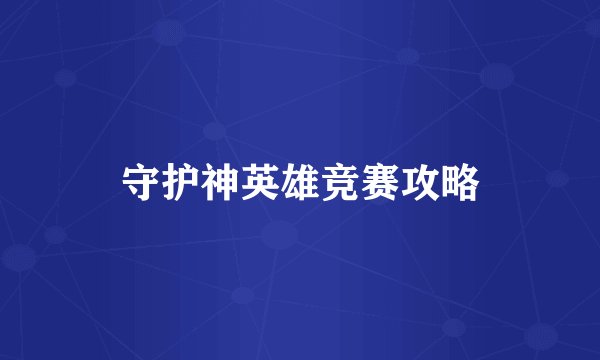 守护神英雄竞赛攻略