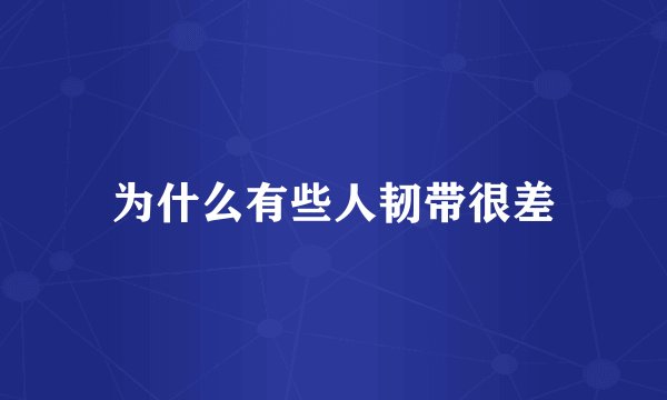 为什么有些人韧带很差