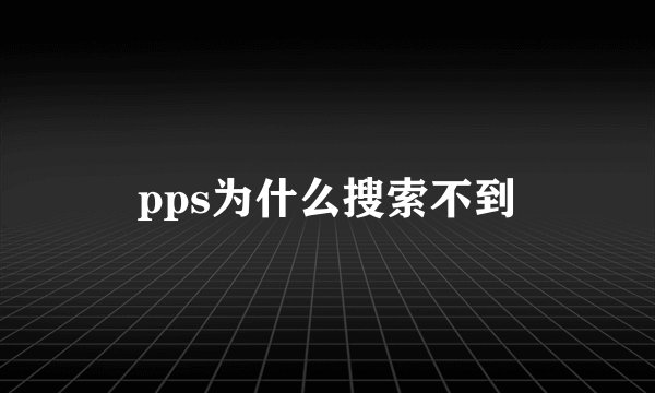 pps为什么搜索不到