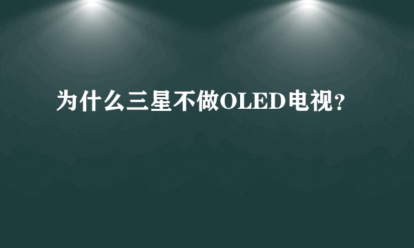 为什么三星不做OLED电视？