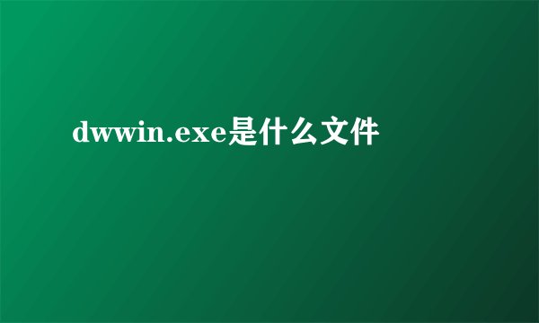 dwwin.exe是什么文件