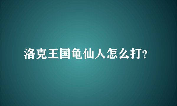 洛克王国龟仙人怎么打?