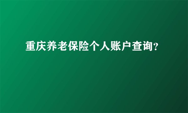 重庆养老保险个人账户查询？