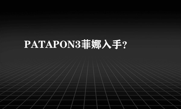 PATAPON3菲娜入手？