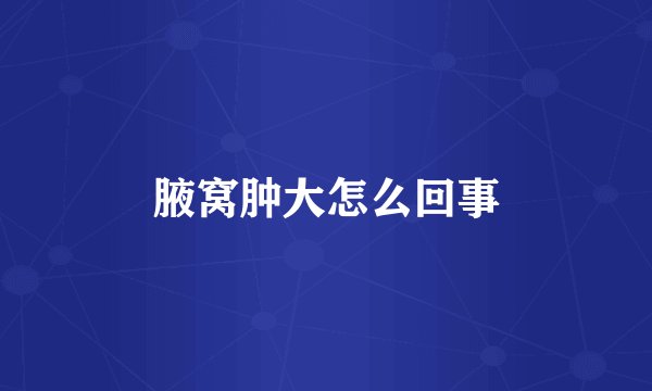 腋窝肿大怎么回事