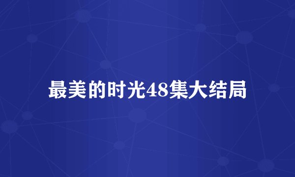 最美的时光48集大结局
