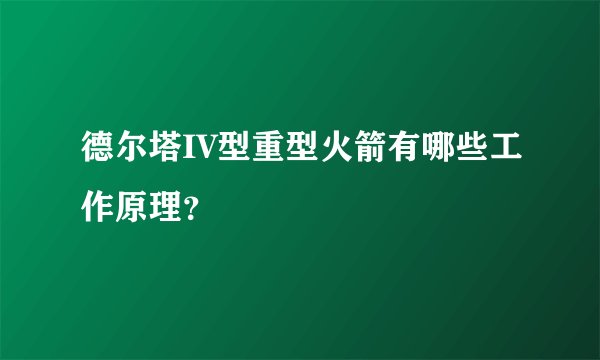 德尔塔IV型重型火箭有哪些工作原理?