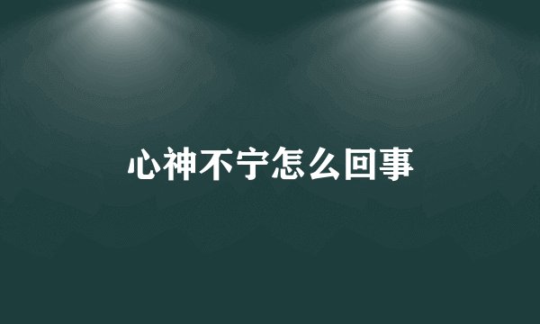 心神不宁怎么回事