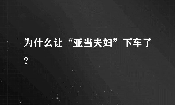为什么让“亚当夫妇”下车了?