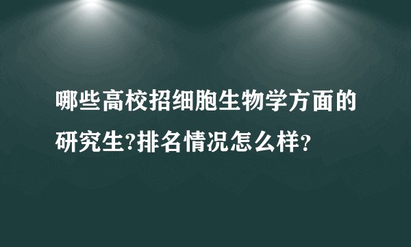 哪些高校招细胞生物学方面的研究生?排名情况怎么样？