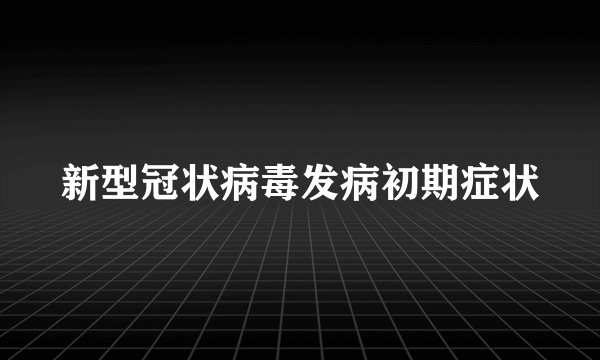 新型冠状病毒发病初期症状