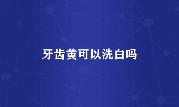 牙齿黄可以洗白吗