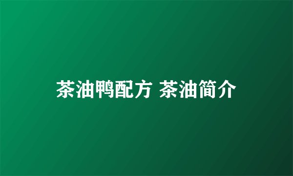 茶油鸭配方 茶油简介