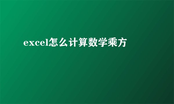 excel怎么计算数学乘方