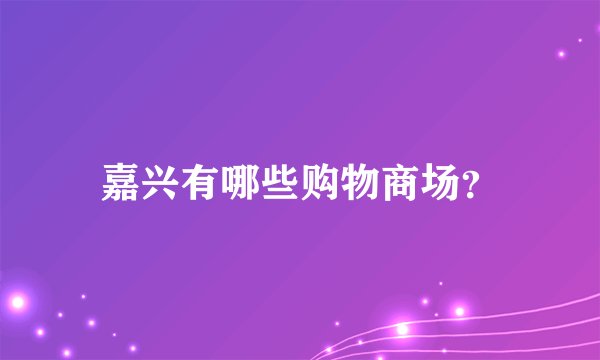 嘉兴有哪些购物商场？