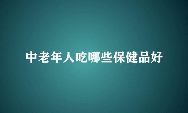 中老年人吃哪些保健品好