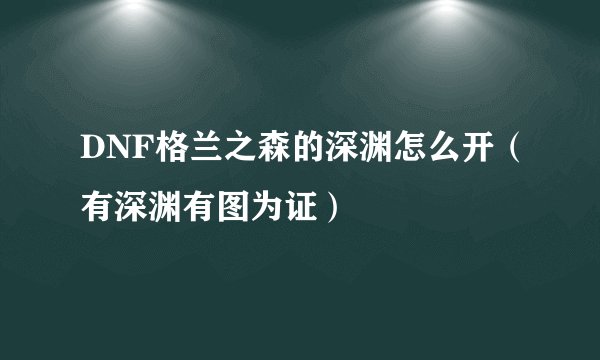 DNF格兰之森的深渊怎么开(有深渊有图为证)