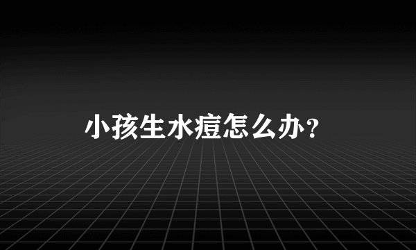 小孩生水痘怎么办？