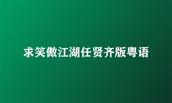 求笑傲江湖任贤齐版粤语