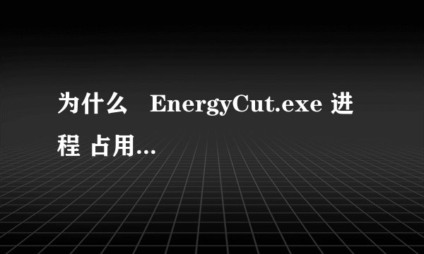 为什么   EnergyCut.exe 进程 占用CPU50%啊