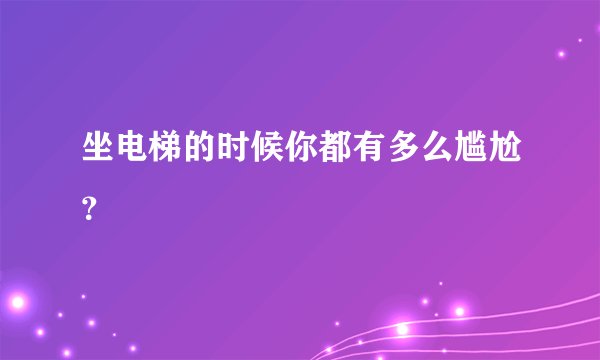 坐电梯的时候你都有多么尴尬?