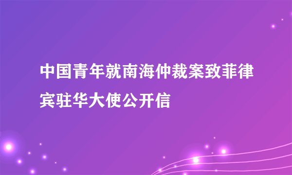 中国青年就南海仲裁案致菲律宾驻华大使公开信