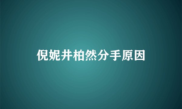 倪妮井柏然分手原因