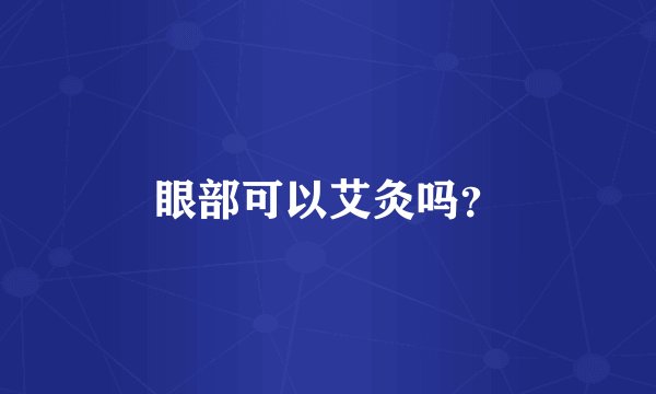 眼部可以艾灸吗？