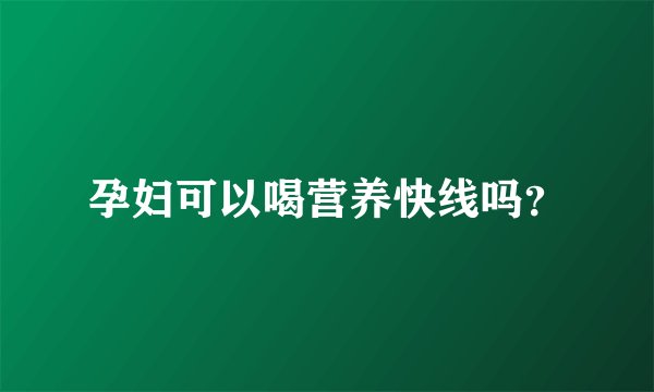 孕妇可以喝营养快线吗？
