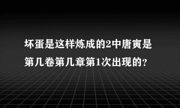 坏蛋是这样炼成的2中唐寅是第几卷第几章第1次出现的？