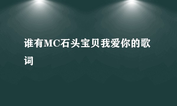 谁有MC石头宝贝我爱你的歌词
