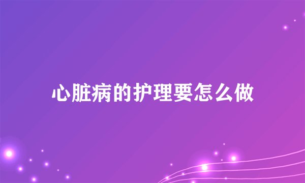 心脏病的护理要怎么做