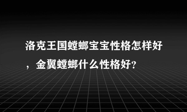 洛克王国螳螂宝宝性格怎样好，金翼螳螂什么性格好？