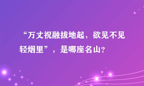 “万丈祝融拔地起，欲见不见轻烟里”，是哪座名山？