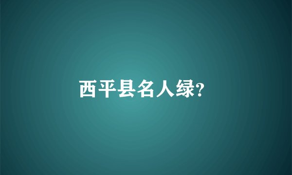 西平县名人绿？