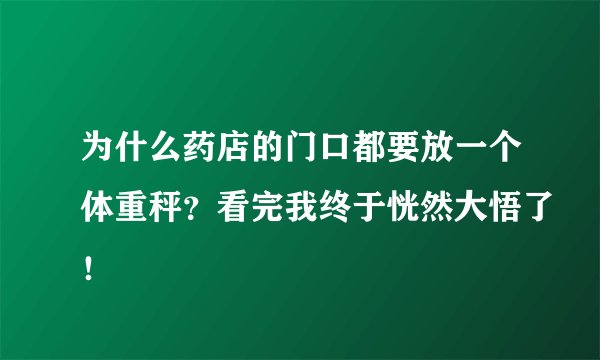 为什么药店的门口都要放一个体重秤?看完我终于恍然大悟了!
